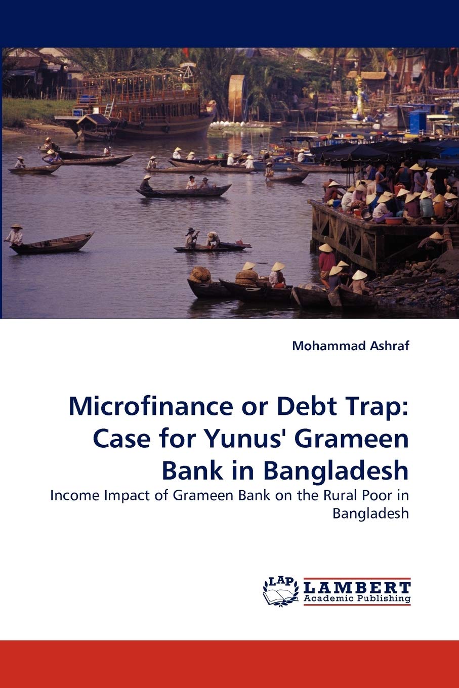 Microfinance or Debt Trap: Case for Yunus' Grameen Bank in Bangladesh: Income Impact of Grameen Bank on the Rural Poor in Bangla,Used