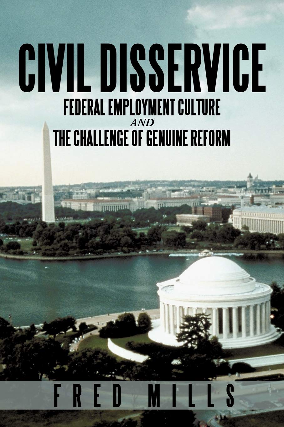 Civil Disservice: Federal Employment Culture And The Challenge Of Genuine Reform,Used