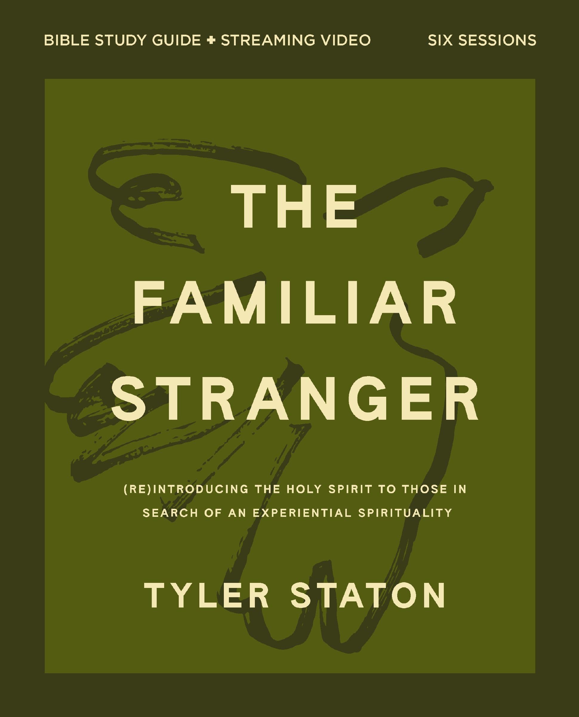The Familiar Stranger Bible Study Guide Plus Streaming Video: (Re)Introducing The Holy Spirit To Those In Search Of An Experient