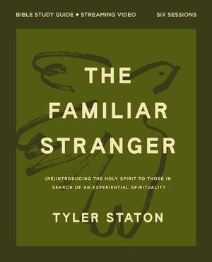 The Familiar Stranger Bible Study Guide Plus Streaming Video: (Re)Introducing The Holy Spirit To Those In Search Of An Experient