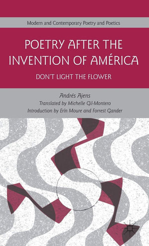 Poetry After the Invention of Amrica: Dont Light the Flower (Modern and Contemporary Poetry and Poetics),New