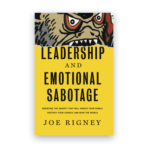 Leadership And Emotional Sabotage: Resisting The Anxiety That Will Wreck Your Family, Destroy Your Church, And Ruin The World