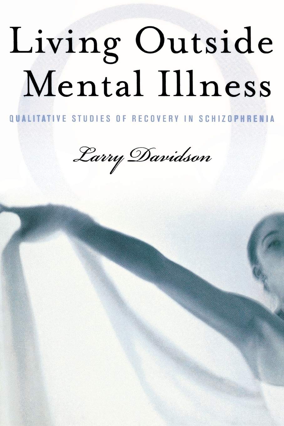 Living Outside Mental Illness: Qualitative Studies Of Recovery In Schizophrenia (Qualitative Studies In Psychology, 7),New