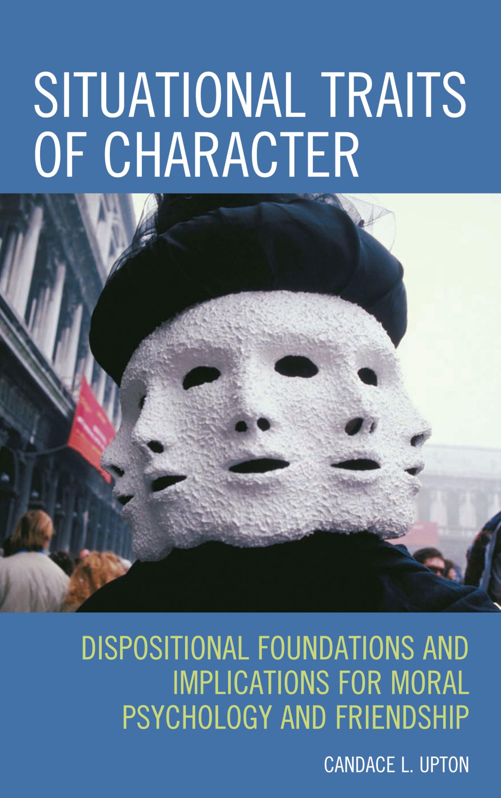 Situational Traits Of Character: Dispositional Foundations And Implications For Moral Psychology And Friendship,Used