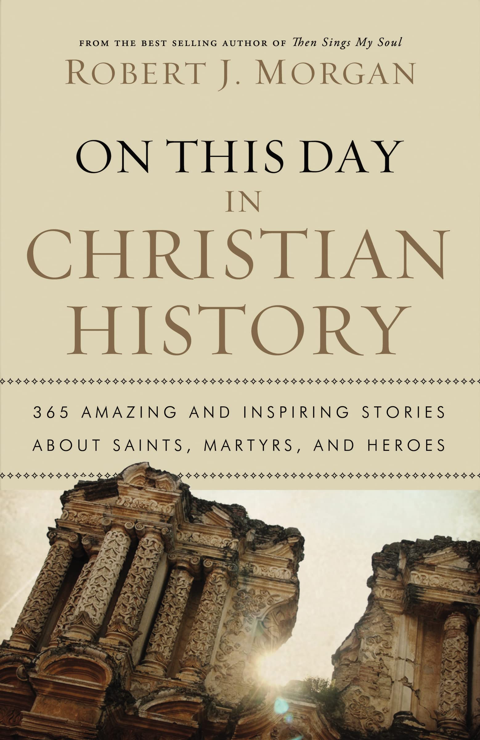 On This Day In Christian History: 365 Amazing And Inspiring Stories About Saints, Martyrs And Heroes,New
