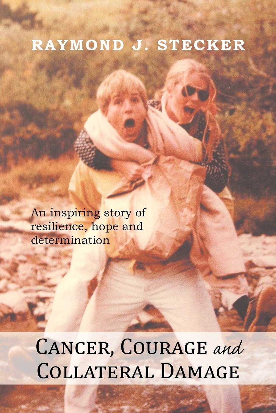 Cancer, Courage And Collateral Damage: An Inspiring Story Of Resilience, Hope And Determination,Used