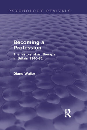 Becoming a Profession: The History of Art Therapy in Britain 194082 (Psychology Revivals),Used