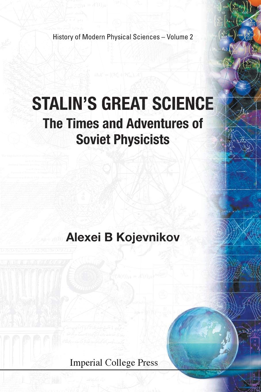 STALIN S GREAT SCIENCE: THE TIMES AND ADVENTURES OF SOVIET PHYSICISTS (History of Modern Physical Sciences)