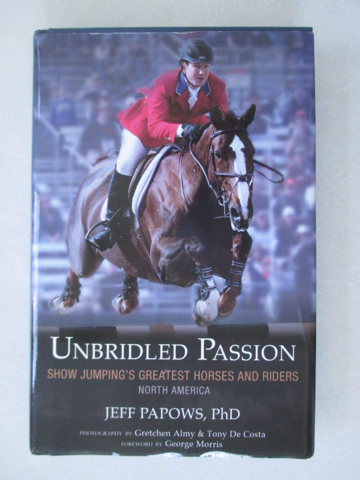 Unbridled Passions: Show Jumpings Greatest Horses And Riders North America,Used