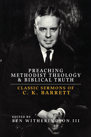 Preaching Methodist Theology and Biblical Truth: Classic Sermons of C. K. Barrett,Used