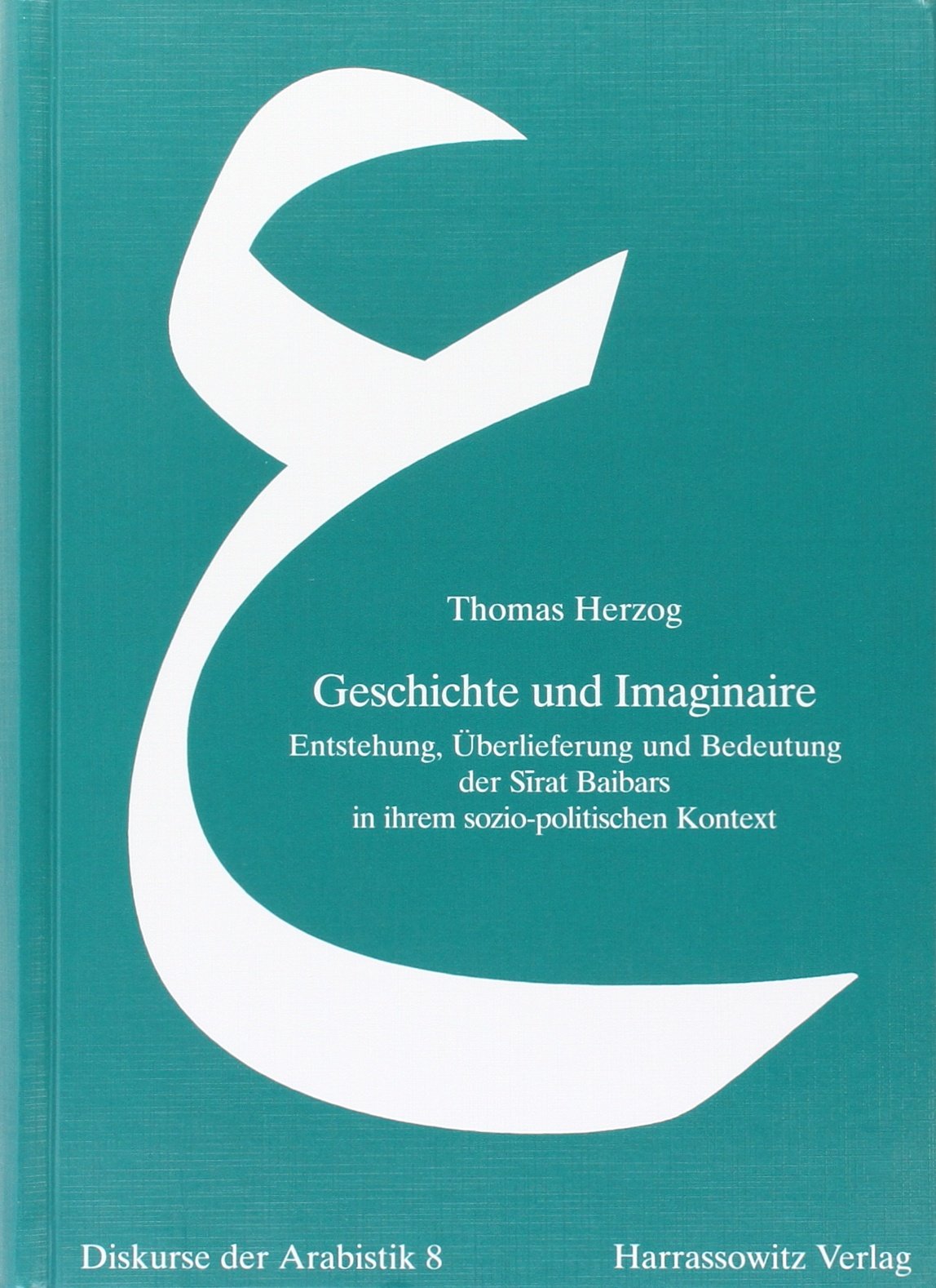 Geschichte Und Imaginaire: Entstehung, Uberlieferung Und Bedeutung Der Sirat Baibars in Ihrem SozioPolitischen Kontext (Diskurs,Used