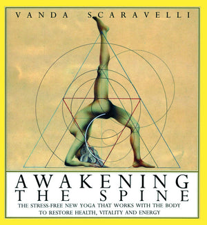Awakening The Spine: The Stressfree New Yoga That Works With The Body To Restore Health, Vitality And Energy,New