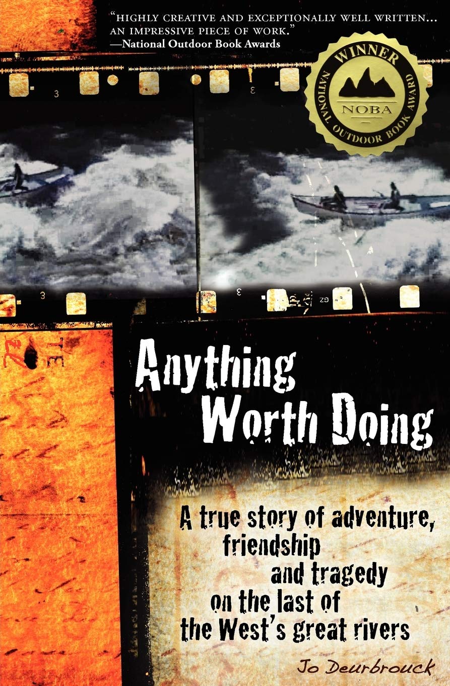 Anything Worth Doing: A True Story of Adventure, Friendship and Tragedy on the Last of the West's Great Rivers,New