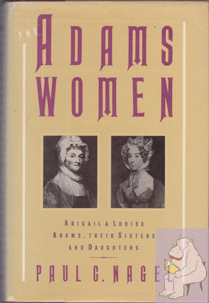 The Adams Women: Abigail and Louisa Adams, Their Sisters and Daughters,Used