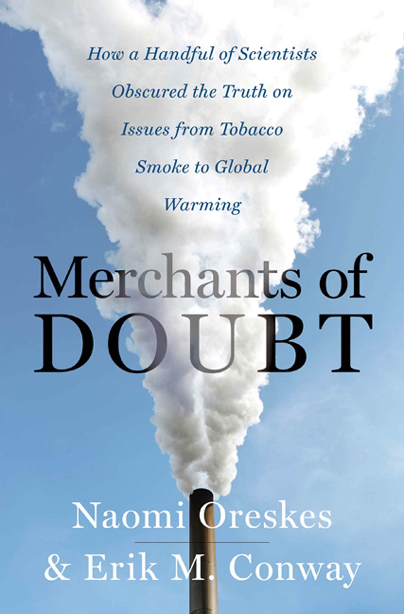 Merchants Of Doubt: How A Handful Of Scientists Obscured The Truth On Issues From Tobacco Smoke To Global Warming