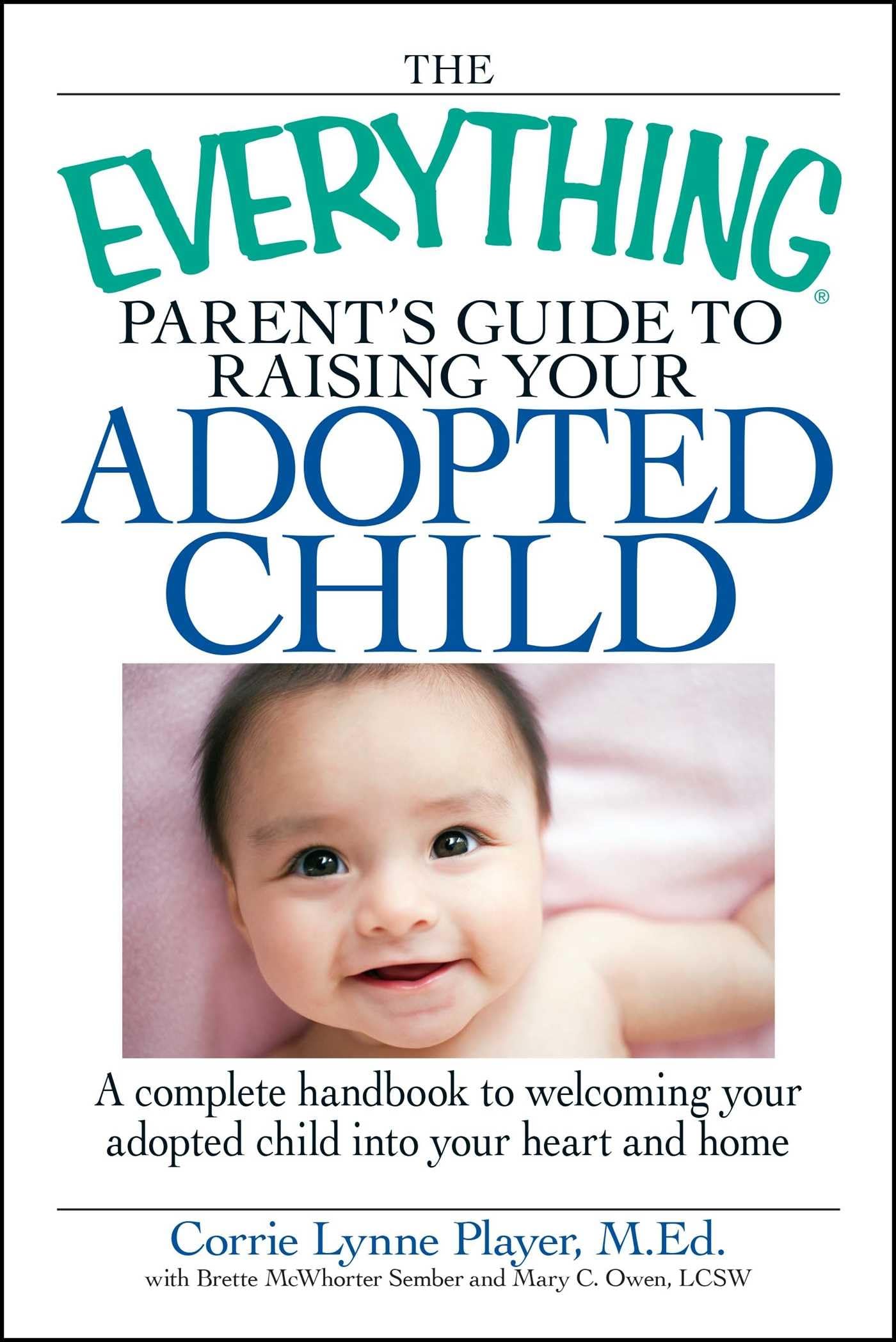 The Everything Parent's Guide to Raising Your Adopted Child: A complete handbook to welcoming your adopted child into your heart,Used