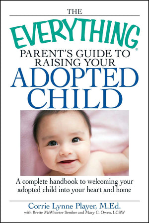 The Everything Parent's Guide to Raising Your Adopted Child: A complete handbook to welcoming your adopted child into your heart,Used