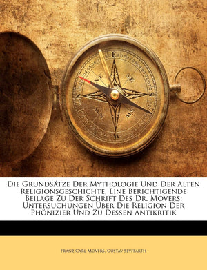 Die Grundstze Der Mythologie Und Der Alten Religionsgeschichte, Eine Berichtigende Beilage Zu Der Schrift Des Dr. Movers: Unters,Used