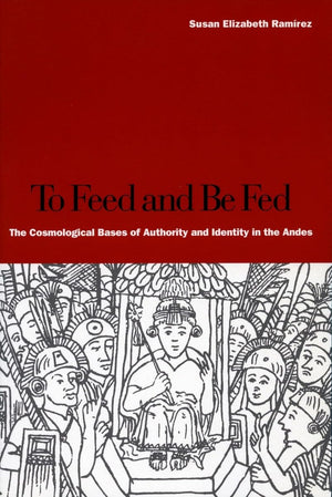 To Feed And Be Fed: The Cosmological Bases Of Authority And Identity In The Andes,Used