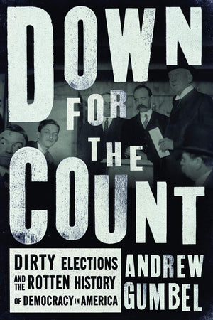 Down For The Count: Dirty Elections And The Rotten History Of Democracy In America,Used