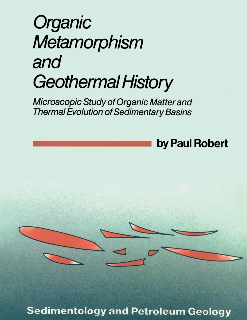 Organic Metamorphism and Geothermal History: Microscopic Study of Organic Matter and Thermal Evolution of Sedimentary Basins (Se,Used