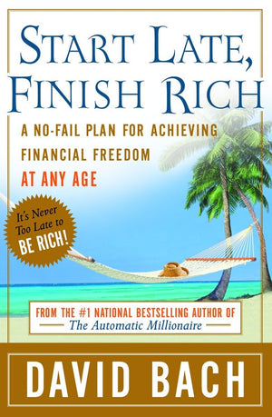 Start Late, Finish Rich: A Nofail Plan For Achieving Financial Freedom At Any Age,New