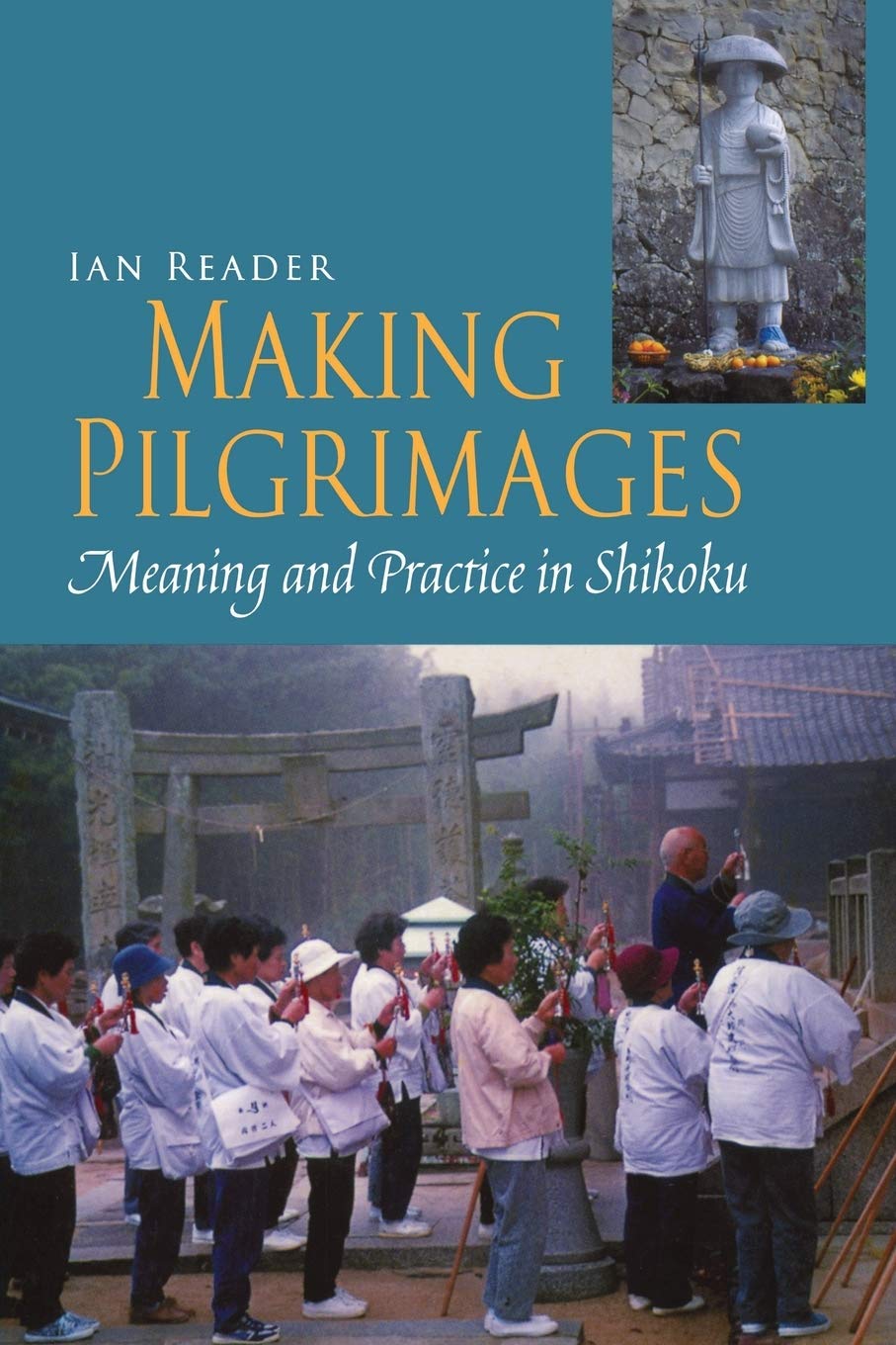 Making Pilgrimages: Meaning And Practice In Shikoku,New