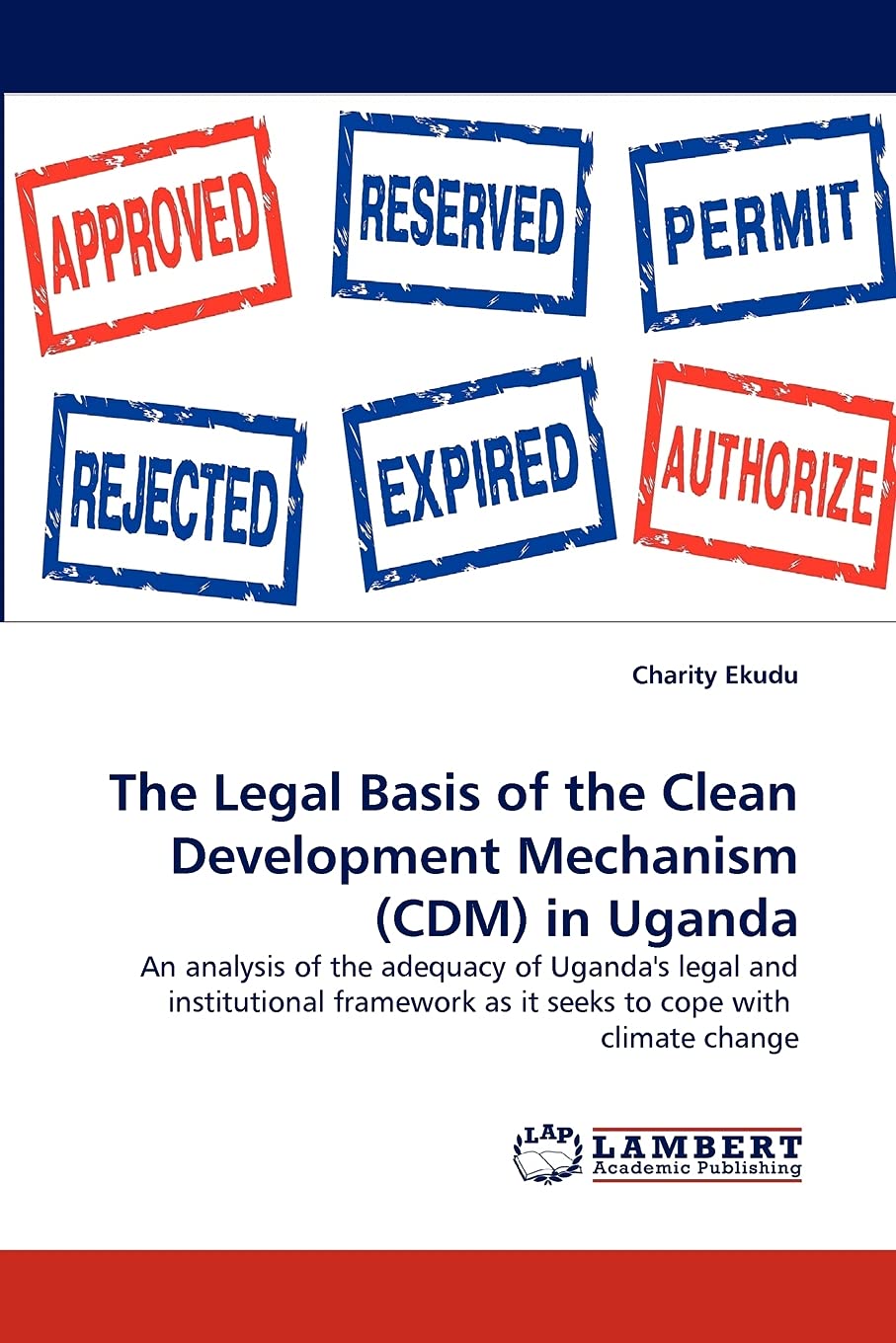 The Legal Basis of the Clean Development Mechanism (CDM) in Uganda: An analysis of the adequacy of Uganda's legal and institutio,Used