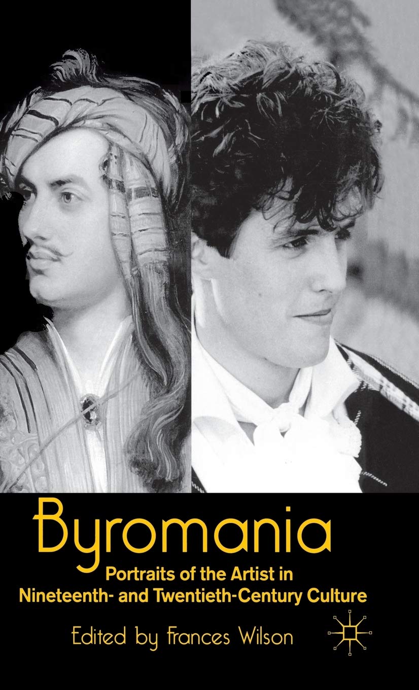 Byromania: Portraits of the Artist in Nineteenth and TwentiethCentury Culture,Used