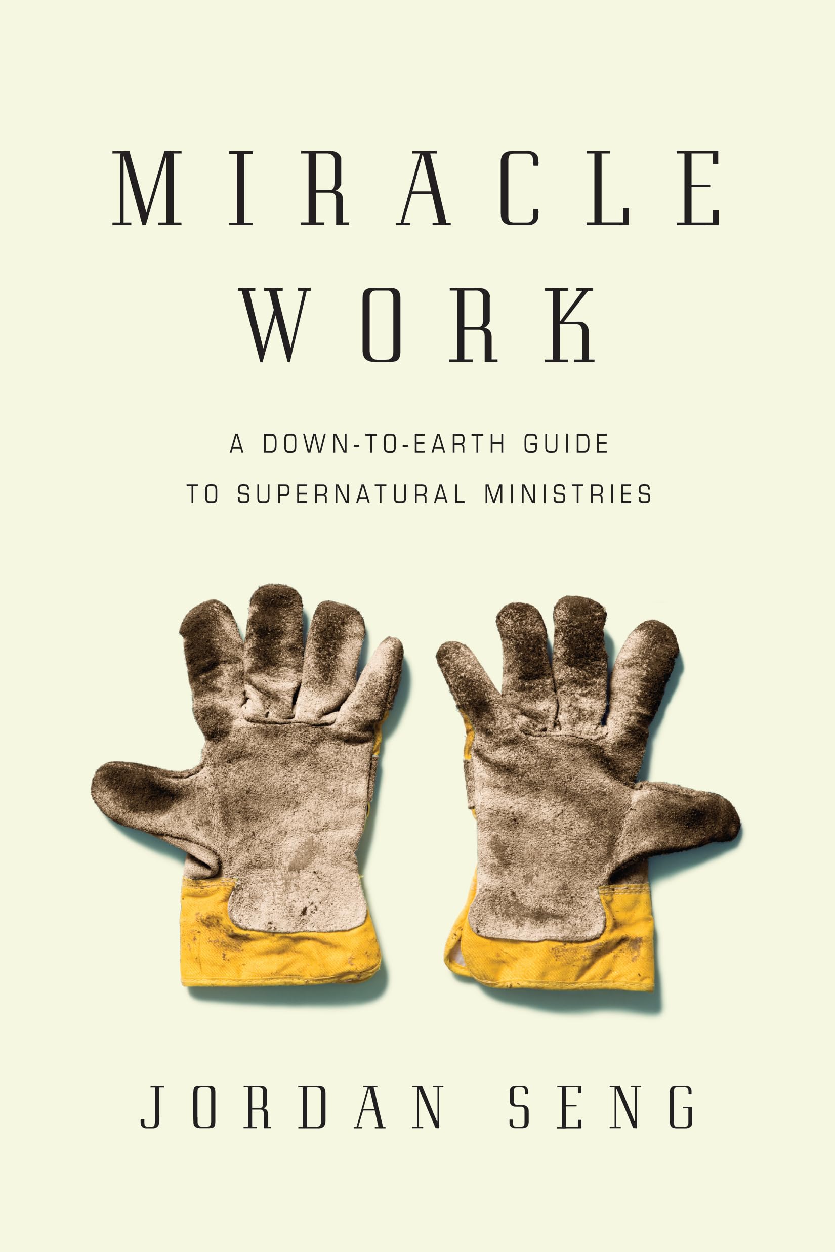 Miracle Work: A DowntoEarth Guide to Supernatural Ministries,Used
