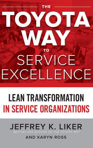 The Toyota Way To Service Excellence: Lean Transformation In Service Organizations