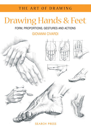 Art Of Drawing: Drawing Hands & Feet: Form, Proportions, Gestures And Actions