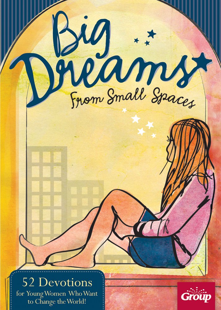 Big Dreams From Small Spaces: 52 Devotions for Young Women Who Want to Change the World!,Used