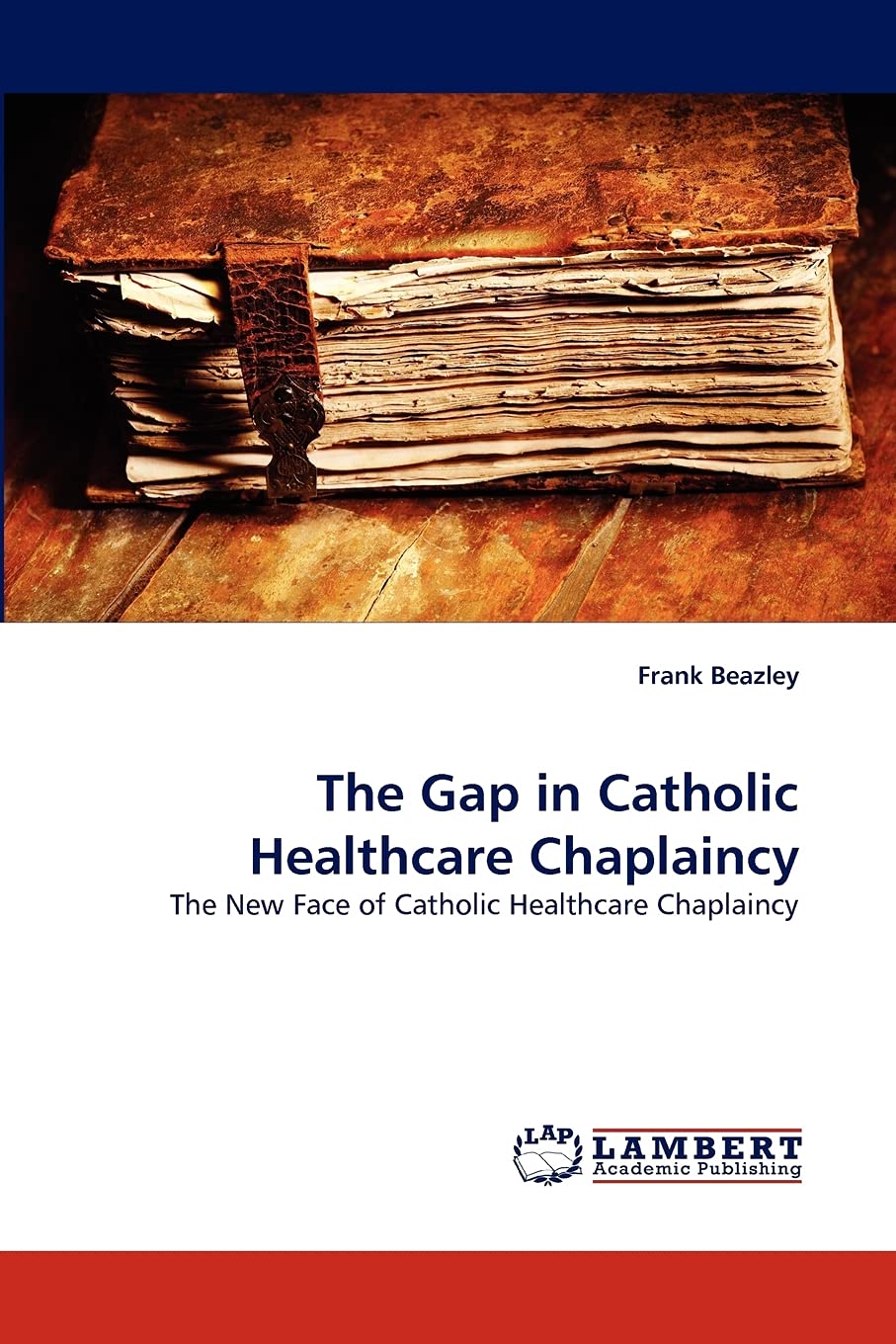 The Gap in Catholic Healthcare Chaplaincy: The New Face of Catholic Healthcare Chaplaincy,Used