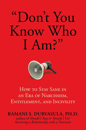 Don'T You Know Who I Am?: How To Stay Sane In An Era Of Narcissism, Entitlement, And Incivility