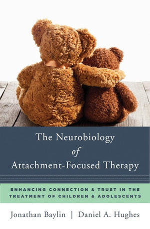 The Neurobiology of AttachmentFocused Therapy: Enhancing Connection & Trust in the Treatment of Children & Adolescents (Norton