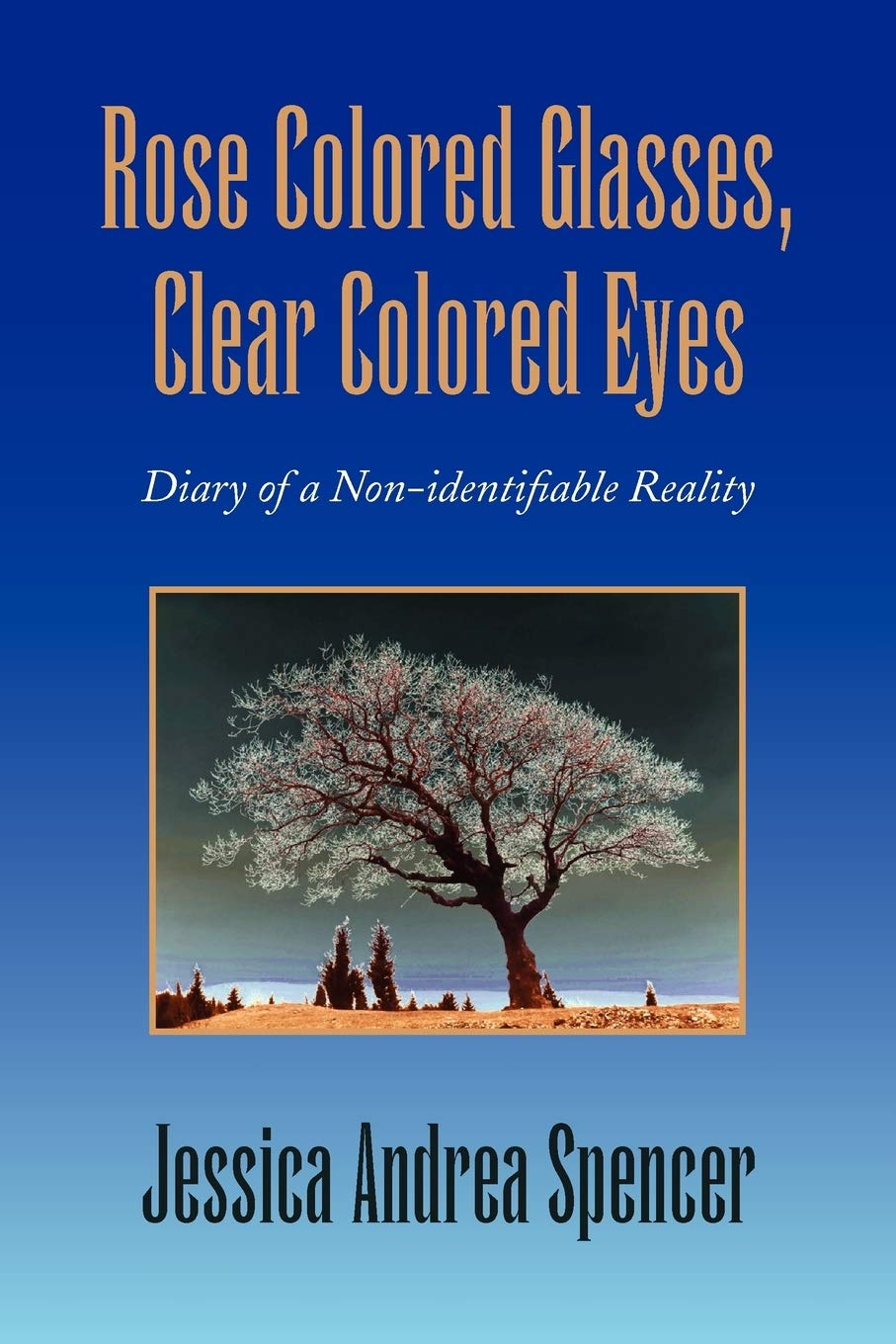 Rose Colored Glasses, Clear Colored Eyes: Diary Of A Nonidentifiable Reality,Used