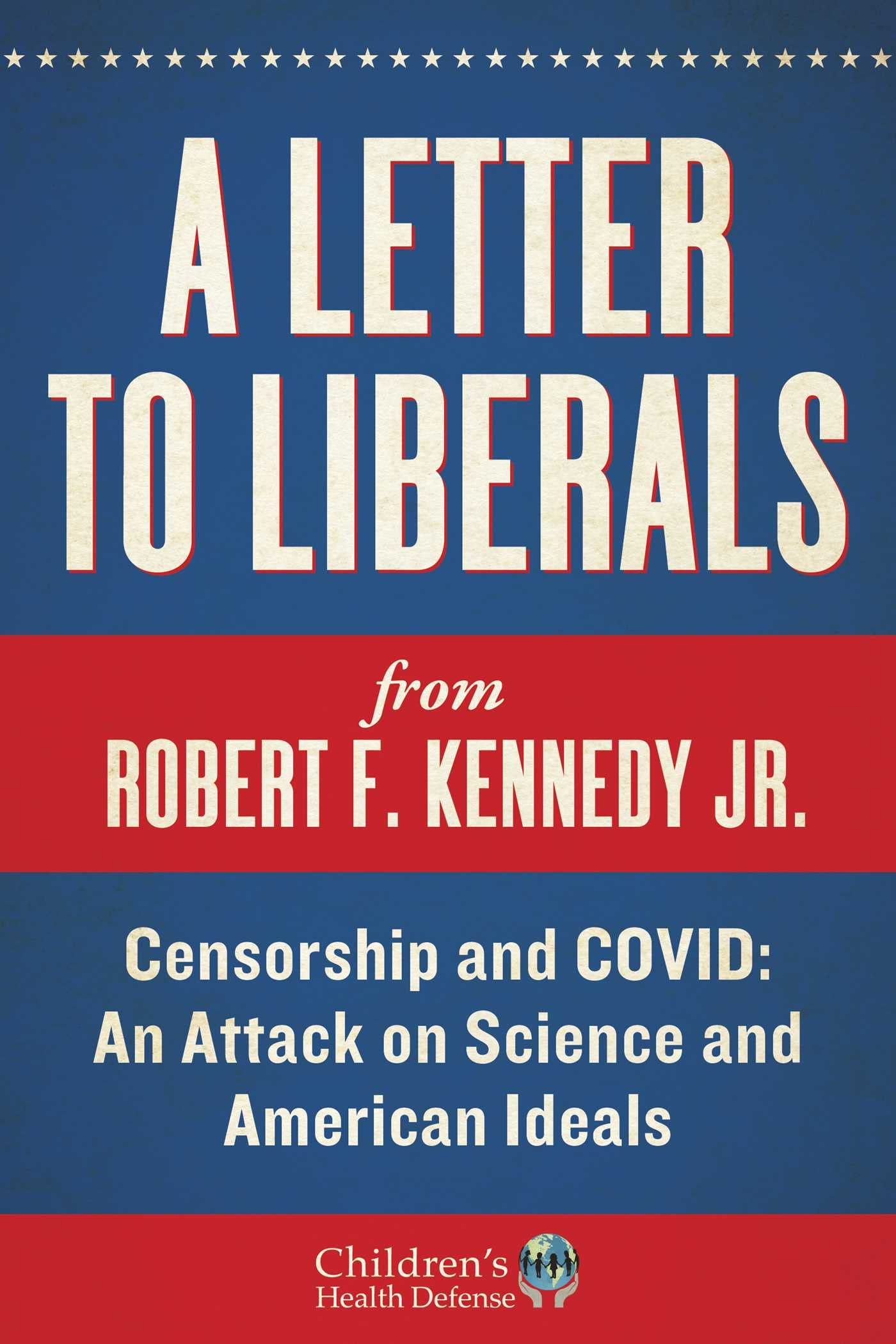 A Letter To Liberals: Censorship And Covid: An Attack On Science And American Ideals (Childrens Health Defense)