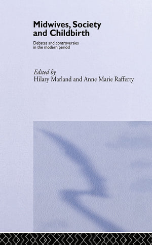 Midwives, Society And Childbirth: Debates And Controversies In The Modern Period (Routledge Studies In The Social History Of Med