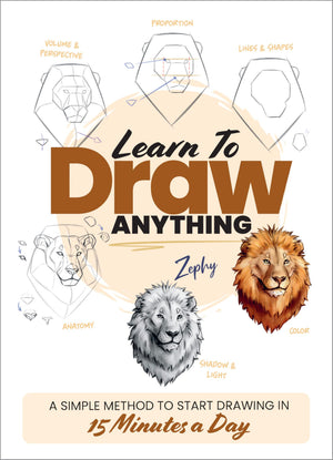 Learn To Draw Anything: A Simple Method To Start Drawing In 15 Minutes A Day