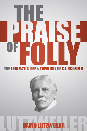 The Praise of Folly: The Enigmatic Life & Theology of C.I. Scofield,Used