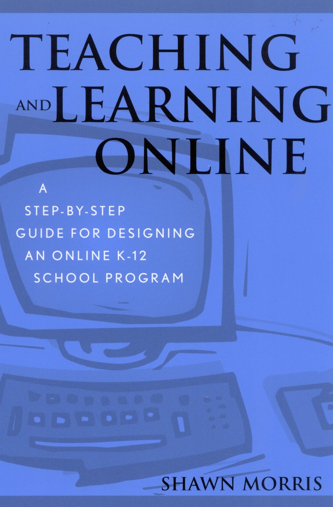 Teaching And Learning Online: A Stepbystep Guide For Designing An Online K12 School Program,Used