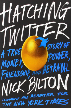 Hatching Twitter: A True Story Of Money, Power, Friendship, And Betrayal