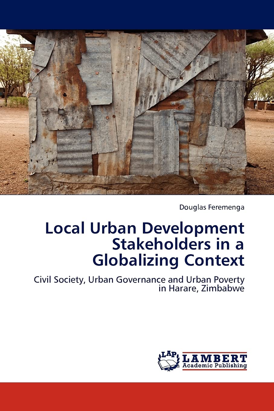 Local Urban Development Stakeholders in a Globalizing Context: Civil Society, Urban Governance and Urban Poverty in Harare, Zimb,Used