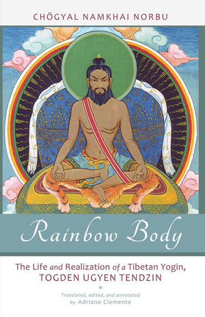 Rainbow Body: The Life And Realization Of A Tibetan Yogin, Togden Ugyen Tendzin