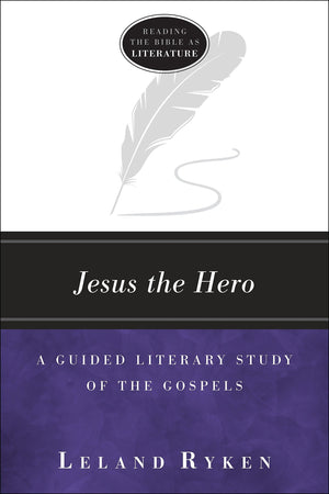 Jesus the Hero: A Guided Literary Study of the Gospels (Reading the Bible as Literature),New