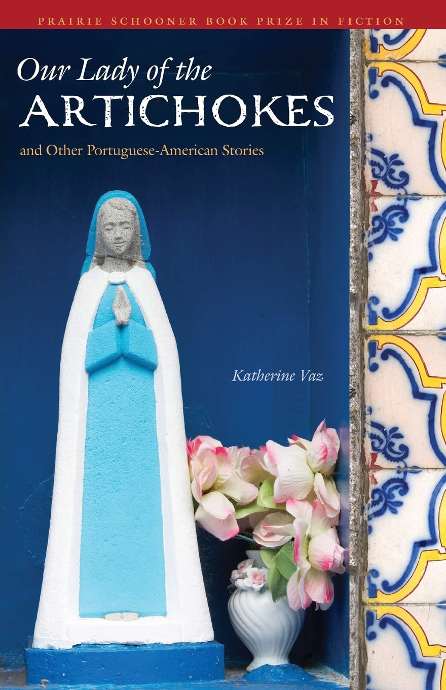 Our Lady Of The Artichokes And Other Portugueseamerican Stories (The Raz/Shumaker Prairie Schooner Book Prize In Fiction),New