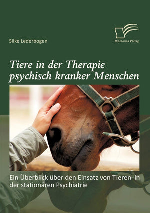Tiere in der Therapie psychisch kranker Menschen: Ein berblick ber den Einsatz von Tieren in der stationren Psychiatrie (German ,Used