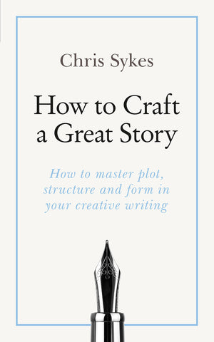 How To Craft A Great Story: How To Master Plot, Structure And Form In Your Creative Writing (Teach Yourself)