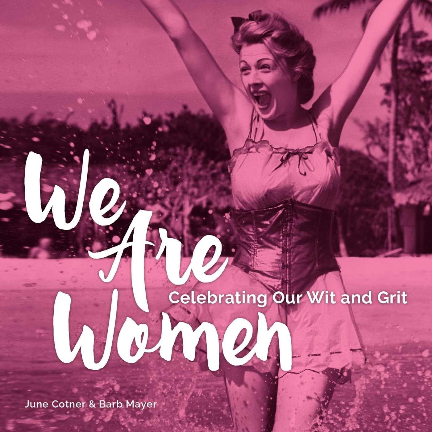 We Are Women: Celebrating Our Wit And Grit